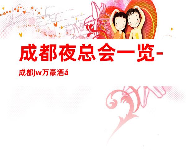 成都夜总会一览-成都jw万豪酒店KTV档次消费详情