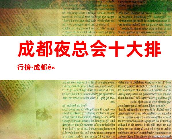 成都夜总会十大排行榜·成都高档次的十大商务KTV情况介绍