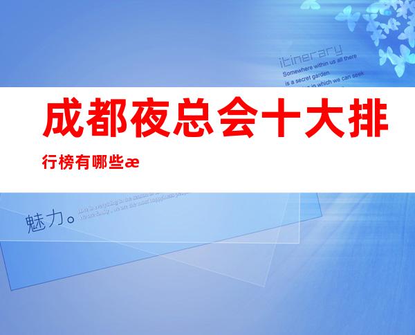 成都夜总会十大排行榜有哪些成都最受欢迎商务KTV都在哪儿？