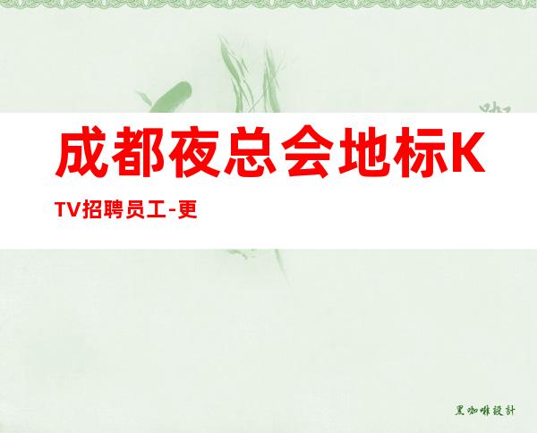 成都夜总会地标KTV招聘员工-更多高薪每天有
