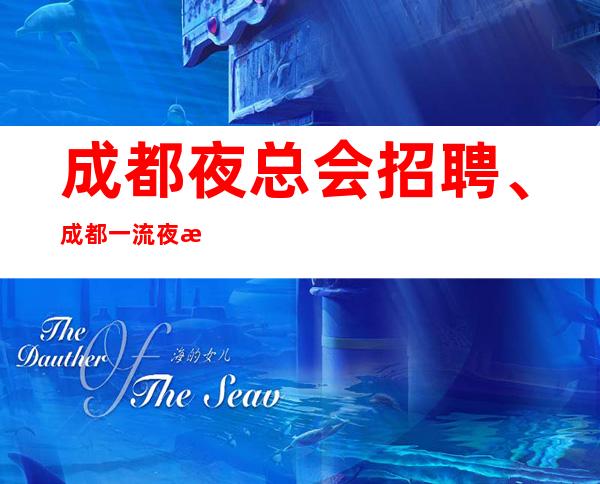 成都夜总会招聘、成都一流夜总会20不卡身高只看颜子