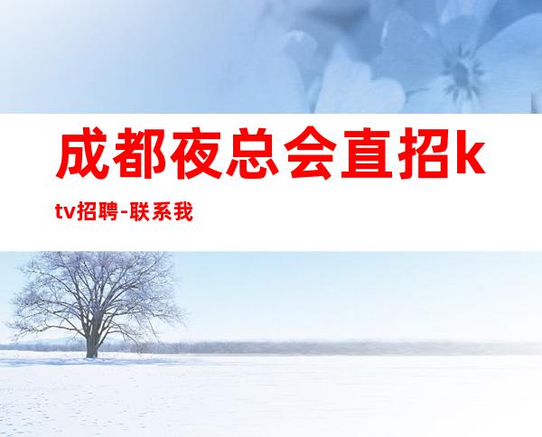 成都夜总会直招ktv招聘-联系我不要再等