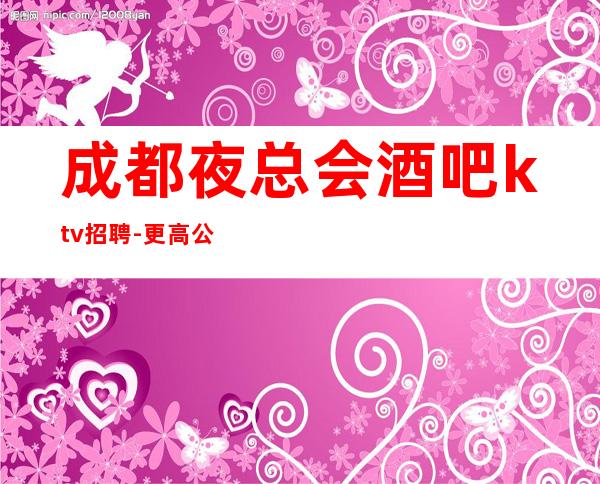 成都夜总会酒吧ktv招聘-更高公寓住宿