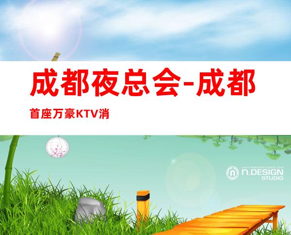 成都夜总会-成都首座万豪KTV消费高的更高商务ktv会所