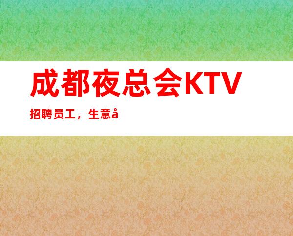 成都夜总会KTV招聘员工,生意好