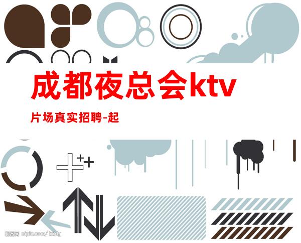 成都夜总会ktv片场真实招聘-起步保证上班率