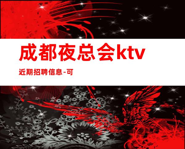 成都夜总会ktv近期招聘信息-可赚钱好