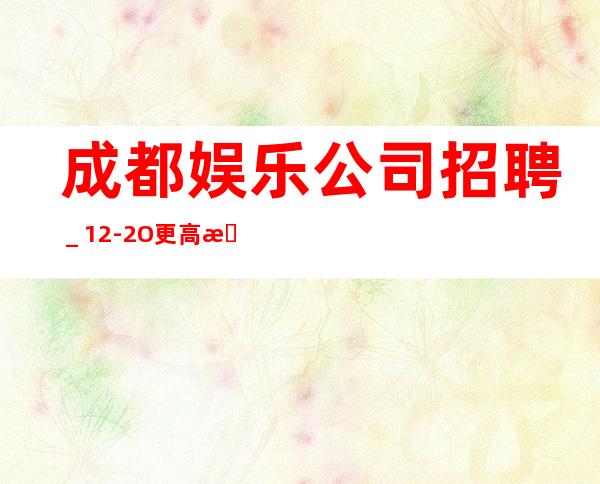 成都娱乐公司招聘_12-2O更高更高场