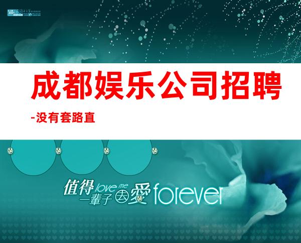 成都娱乐公司招聘-没有套路直招