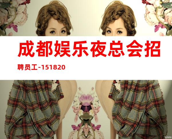 成都娱乐夜总会招聘员工-15/18/20求稳定的来