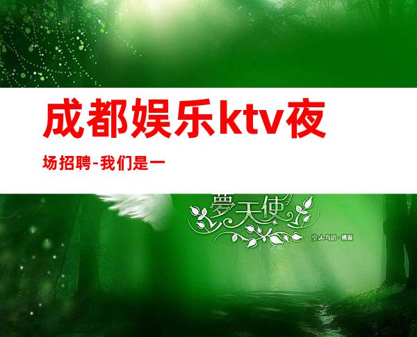 成都娱乐ktv夜场招聘-我们是一个团队