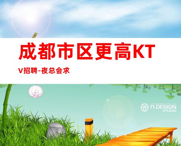 成都市区更高KTV招聘-夜总会求职选我们