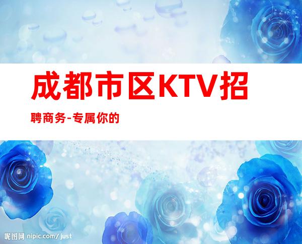 成都市区KTV招聘商务-专属你的