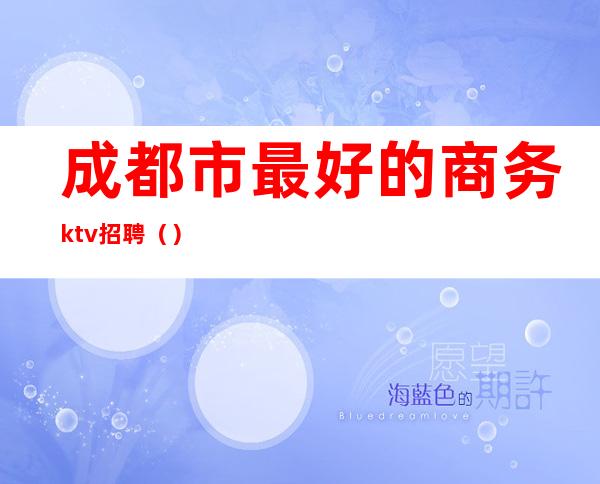 成都市最好的商务ktv招聘()