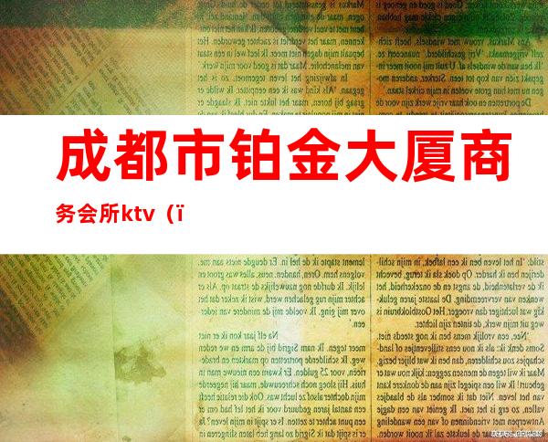成都市铂金大厦商务会所ktv（）