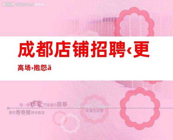 成都店铺招聘‹更高场›抱怨不如努力