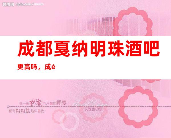 成都戛纳明珠酒吧更高吗,成都戛纳明珠给你宾至如归的氛围