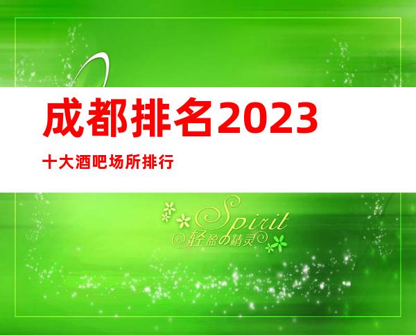成都排名2023十大酒吧场所排行榜-排名前十出炉