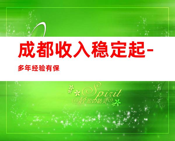 成都收入稳定起-多年经验有保障赚轻松