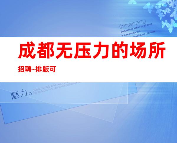 成都无压力的场所招聘-排版可以从容迎接