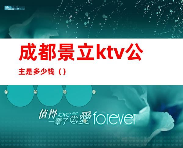 成都景立ktv公主是多少钱()