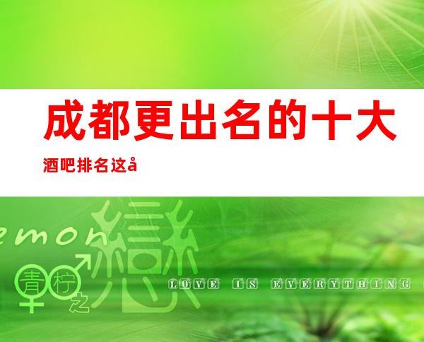 成都更出名的十大酒吧排名 这几家不容错过