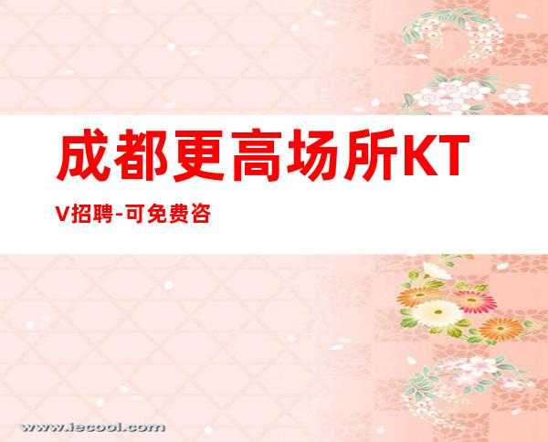 成都更高场所KTV招聘-可免费咨询免费考察