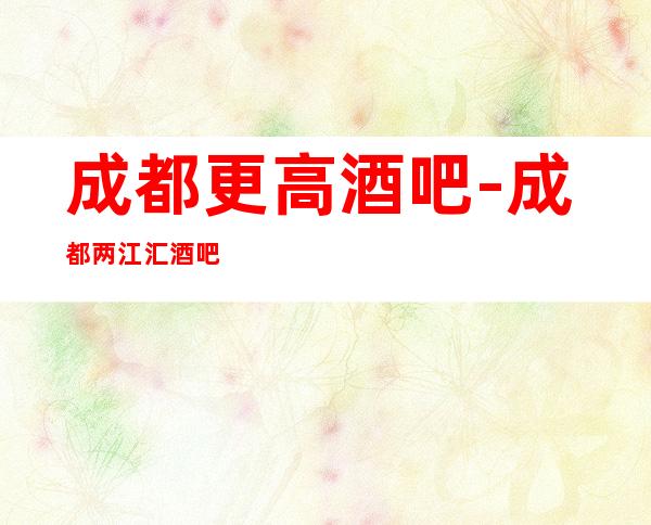 成都更高酒吧-成都两江汇酒吧-好像够奢华的酒吧