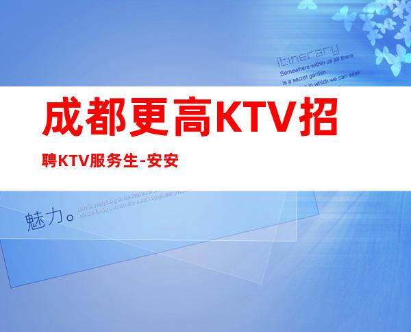 成都更高KTV招聘KTV服务生-安安稳稳赚钱
