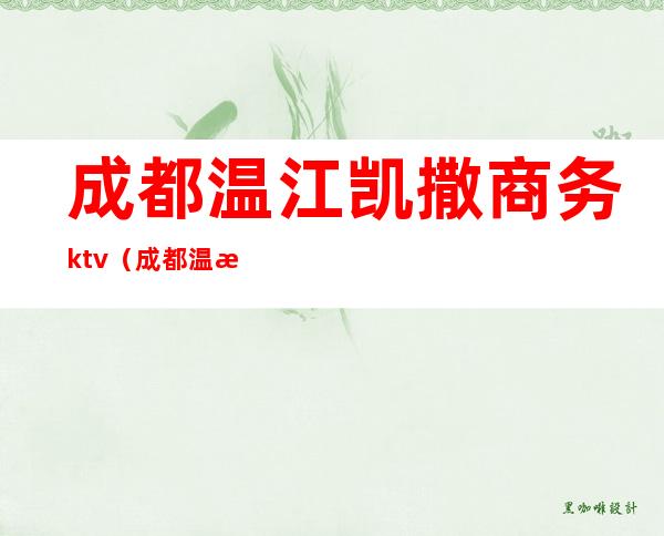 成都温江凯撒商务ktv(成都温江凯悦酒店)