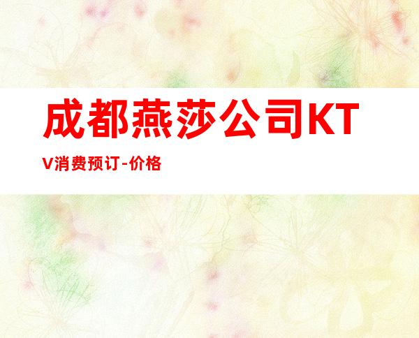 成都燕莎公司KTV消费预订-价格合理-安排到位