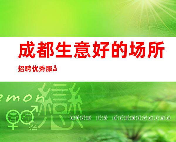 成都生意好的场所招聘优秀服务员
