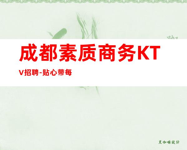 成都素质商务KTV招聘-贴心带每一位新人