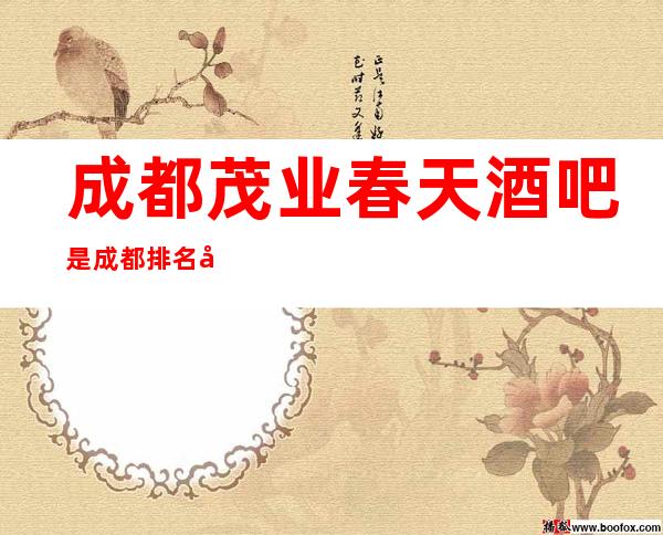 成都茂业春天酒吧是成都排名前三位的老牌子酒吧