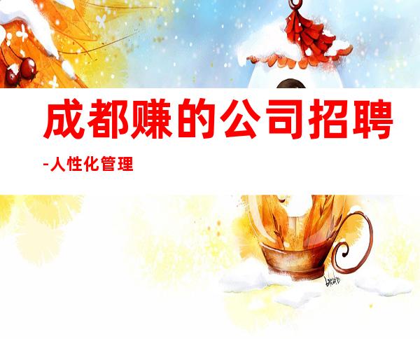 成都赚的公司招聘-人性化管理起更高KTV招聘