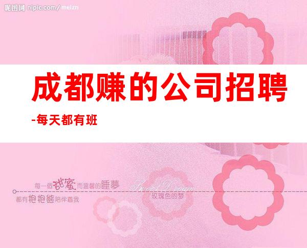 成都赚的公司招聘- 每天都有班上的KTV招聘