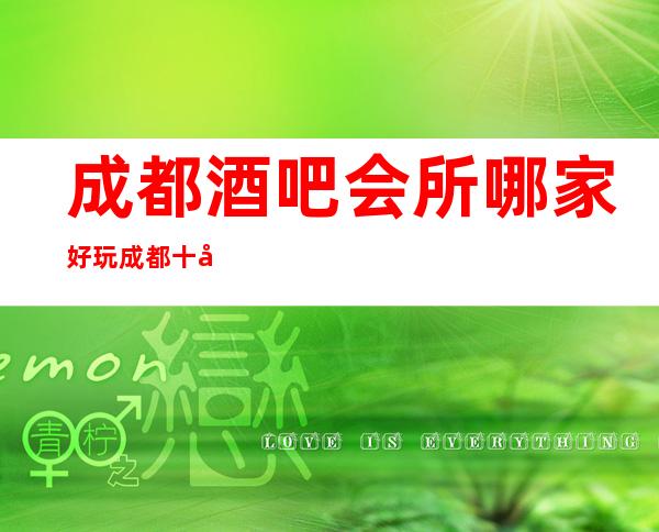 成都酒吧会所哪家好玩成都十大更高酒吧排行榜