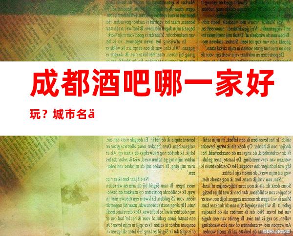 成都酒吧哪一家好玩？城市名人酒店酒吧是成都十分火爆的会所