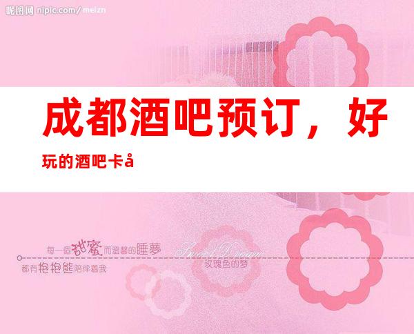 成都酒吧预订,好玩的酒吧卡座预订,