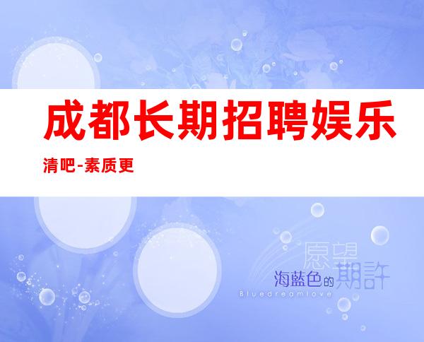 成都长期招聘娱乐清吧-素质更高场所