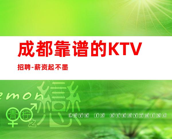 成都靠谱的KTV招聘-薪资起不墨迹不浪费时间来