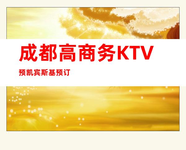 成都高商务KTV预凯宾斯基预订