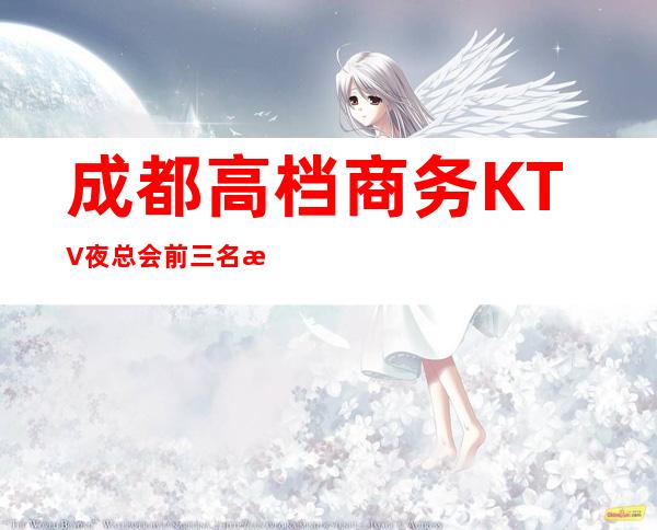 成都高档商务KTV/夜总会/前三名排行/消费一览