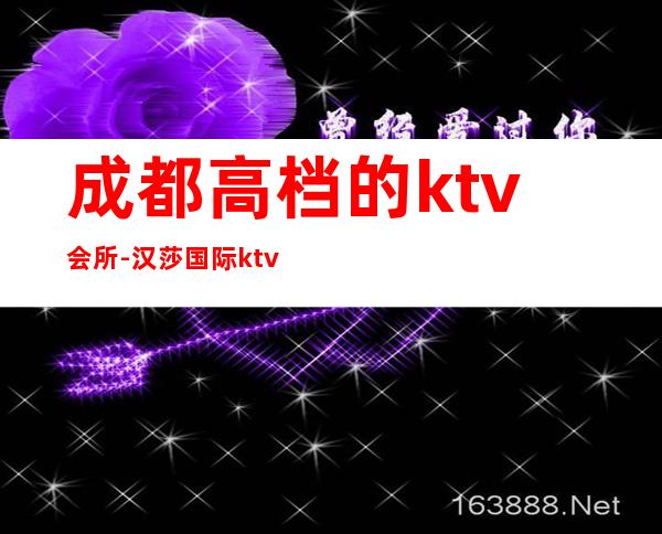 成都高档的ktv会所-汉莎国际ktv消费价格点评