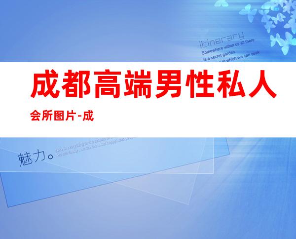 成都高端男性私人会所图片-成都男士SPA好耍?