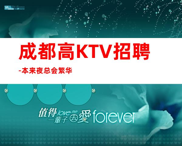 成都高KTV招聘-本来夜总会繁华每天都能上班