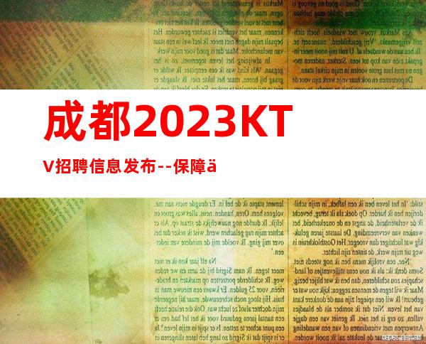 成都2023KTV招聘信息发布--保障一切15起