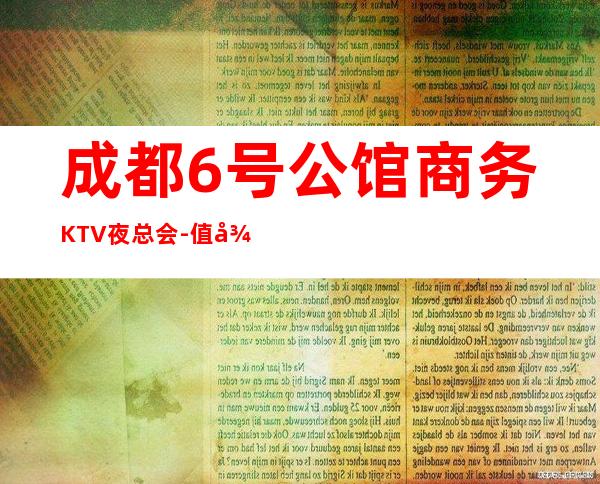 成都6号公馆商务KTV夜总会-值得一直去消费