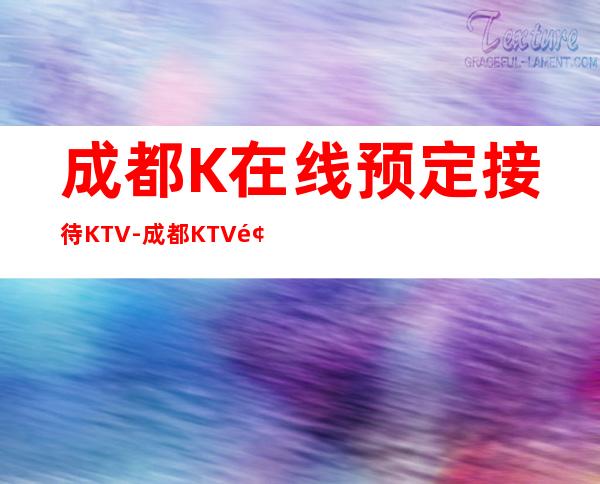 成都K在线预定接待KTV-成都KTV预订信息