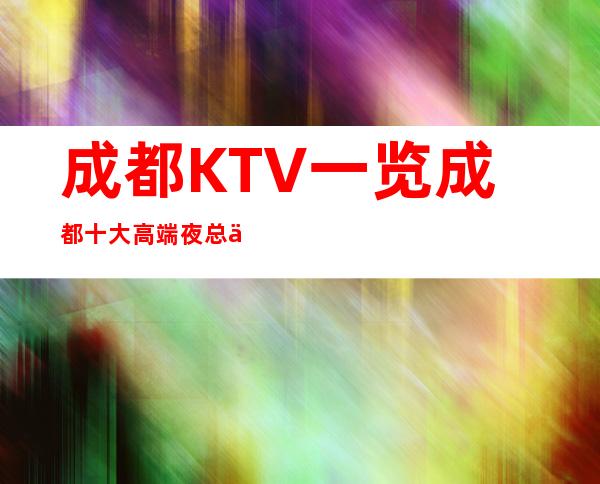 成都KTV一览 成都十大高端夜总会档次排名